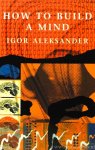 ALEKSANDER, I. - How to build a mind.