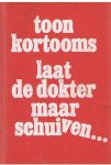 Kortooms, Toon - Laat de dokter maar schuiven