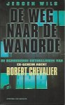 WILS Jeroen - De weg naar de wanorde. De schokkende onthullingen van ex-geheim agent Robert Chevalier.