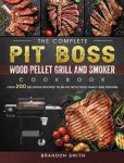 Brandon Smith 311155 - The Complete Pit Boss Wood Pellet Grill And Smoker Cookbook