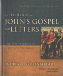 Kostenberger, Andreas J. - A Theology of John's Gospel and Letters: The Word, the Christ, the Son of God. Biblical Theology of the New Testament