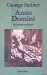 Steiner, George - Anno Domini: drie oorlogsvertellingen Steiner, George - Anno Domini: drie oorlogsvertellingen