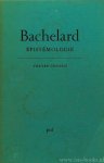 BACHELARD, G. - Épistémologie. Textes choisis par Dominique Lecourt.