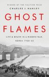 Charles J. Hanley - Ghost Flames: Life and Death in a Hidden War, Korea 1950-1953.