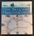 Blake, John - The Sea Chart [The Illustrated History of Nautical Maps and Navigational Charts]