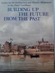 Henry E. Coomans, Michael A. Newton, Maritza Coomans-Eustatia (eds) - BUILDING UP THE FUTURE FROM THE PAST / Studies on the Architecture and Historic Monuments in the Dutch Caribbean