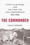 Parsons, Laila. - The commander : Fawzi al-Qawuqji and the fight for Arab independence, 1914-1948.