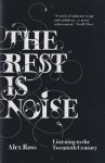 Ross, Alex - The Rest Is Noise: Listening to the Twentieth Century Ross, Alex - The Rest Is Noise: Listening to the Twentieth Century