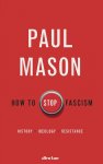 Mason, Paul - How to Stop Fascism History, Ideology, Resistance