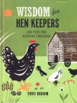 Graham, Chris - Wisdom for hen keepers. 500 Tips for keeping chickens