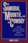 Kopel, David B. - The Samurai, the Mountie, and the Cowboy / Should America Adopt the Gun Controls of Other Democracies