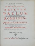 Curtenius, Petrus - De Zwaarste Plaatzen der Brieven van Paulus, in 't algemeen beschouwd. En, die voorkomen in den Briev aan den Romeinen (-Corinthen, Galatien, Ephese, Philippi, Colossen, Thessalonicensen, Timotheus, en den Hebreen) meer byzonderlyk opgehelderd...