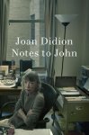 Joan Didion - (1) Notes To John