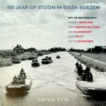 Stig, A - 100 jaar op stoom in eigen boezem Met de motorschuit van het Westland naar Midden-Delfland, van Vlaardingen naar Delft tot in Loosduinen