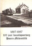 Korthof, Rein - 1887- 1987 100 jaar locaalspoorweg Hoorn- Medemblik