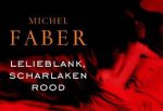  - FABER, MICHEL  - Lelieblank, scharlaken rood - uitg. Dwarsligger i.s.m. Podium, 1631 blz. !