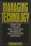 Betz, Frederick - Managing technology. Competing through New Ventures, Innovation, and Corporate Research