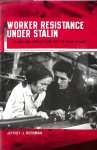 Rossman, Jeffrey J - Worker Resistance Under Stalin - Class and Revolution on the Shop Floor