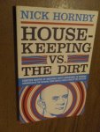 Hornby, Nick - Housekeeping vs. the dirt. Fourteen Months of Massively Witty Adventures in Reading Chronicled by the National Book Critics Circle Finalist for Criticism