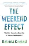 Katrina Onstad - The Weekend Effect The LifeChanging Benefits of Taking Two Days Off