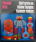 Brix, Michael - Wat grote en kleine handen kunnen maken