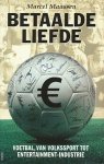 Maassen, Marcel - Betaalde liefde. Voetbal, Van volkssport tot entertainment-industrie.