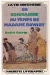 Guerin, andre - vie quotidienne en normandie au temps de madame bovary