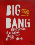 Bruno Racine, Alfred Pacquement, Catherine Grenier - Big Bang - Creation and destuction in the 20th century art Destruction et création dans l'art du 20e siècle