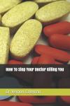 by Dr Vernon Coleman (Author) - How To Stop Your Doctor Killing You