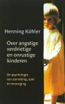 Kohler , Henning .  [ isbn 9789060383704 ] 4711 - Over  Angstige  ,  Verdrietige  en  Onrustige  Kinderen . ( De psychologie van aanraking, spel en verzorging . )