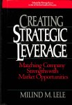 Milind M. Lele - Creating Strategic Leverage. Matching Company Strengths with Market Opportunities