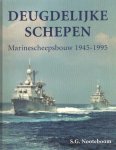 Nooteboom, S.G. - Deugdelijke schepen. Marinescheepsbouw 1945-1995. Op welke wijze verwierf de Koninklijke Marine sedert de Tweede Wereldoorlog haar schepen? Een studie over de recente geschiedenis van de marinescheepsbouw in Nederland, met name met betrekking ...