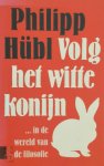 Philipp Hubl 87115 - Volg het witte konijn ... in de wereld van de filosofie