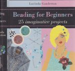 Ganderton, Lucinda - Beading for beginners 25 imaginative projects