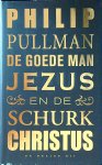 Pullman, Ph. - De goede man Jezus en de schurk Christus