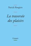 Patrick Roegiers - La traversée des plaisirs