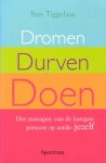 Tiggelaar, Ben - Dromen, durven, doen. Het managen van de lastigste persoon op aarde: jezelf