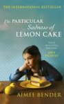 Bender, Aimee - Particular Sadness of Lemon Cake - The heartwarming Richard and Judy Book Club favourite