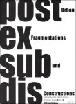 Steven Jacobs ; Jeroen Lievens ; Harry Veivo ;  Trui Vetters - Post ex sub dis - Urban fragmentations and constructions