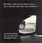 Polisario Komitee - Het doet er niet toe hoe lang de weg is, als er aan het eind maar een waterput is. Een kennismaking met het volk van de Westelijke Sahara.