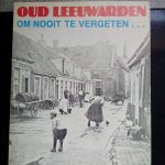 Bergen, Johan van-Schoustra, Fenno L.-Vellenga, Jakob - Oud Leeuwarden. Om nooit te vergeten...