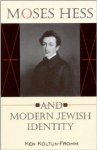 Koltun-Fromm, Ken - Moses Hess and Modern Jewish Identity:.