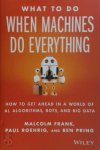 Frank, Malcolm ,  Pring, Ben ,  Roehrig, Paul - What to Do When Machines Do Everything How to Get Ahead in a World of Ai, Algorithms, Bots, and Big Data