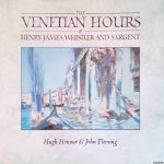 Honour, Hugh & John Fleming - The Venetian Hours of Henry James, Whistler, and Sargent