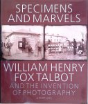 Talbot, William Henry Fox & Michael Gray - Specimens and Marvels: William Henry Fox Talbot and the Invention of Photography