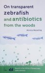 Monica Wesseling - On transparent zebra fish and antibiotics from the forest