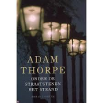 Thorpe, Adam - Onder de straatstenen het strand Thorpe, Adam - Onder de straatstenen het strand