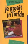 Baas, Jetze - Je groeit in liefde [herziene uitgave]