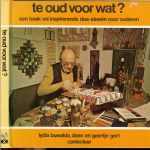 Buwalda, Lydia &  Daan en Geertje Gort  . foto's van Pim Westerweel - Te oud voor wat ? Een boek vol inspirerende doe-ideeën voor ouderen