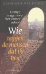 Meijering, Eginhard - Wie zeggen de mensen dat ik ben. Lastige vragen over het christelijk geloof.